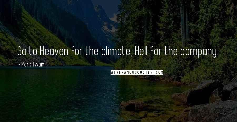 Mark Twain Quotes: Go to Heaven for the climate, Hell for the company.