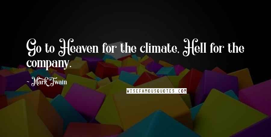 Mark Twain Quotes: Go to Heaven for the climate, Hell for the company.