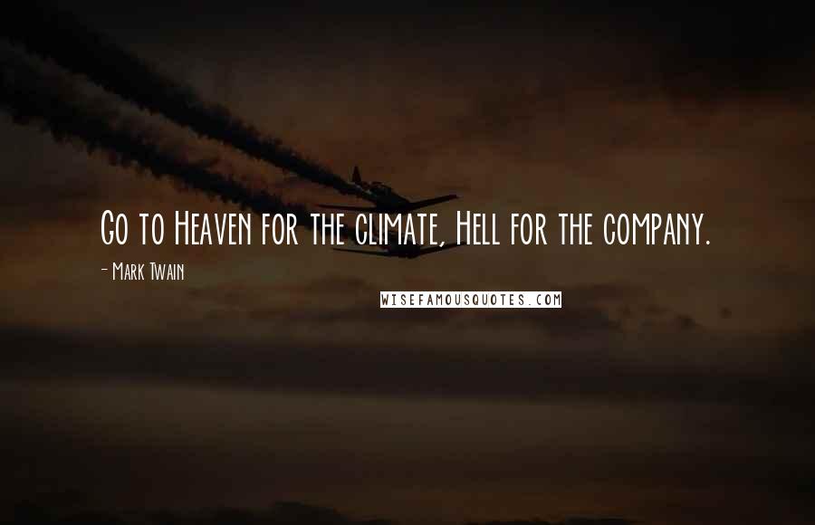 Mark Twain Quotes: Go to Heaven for the climate, Hell for the company.