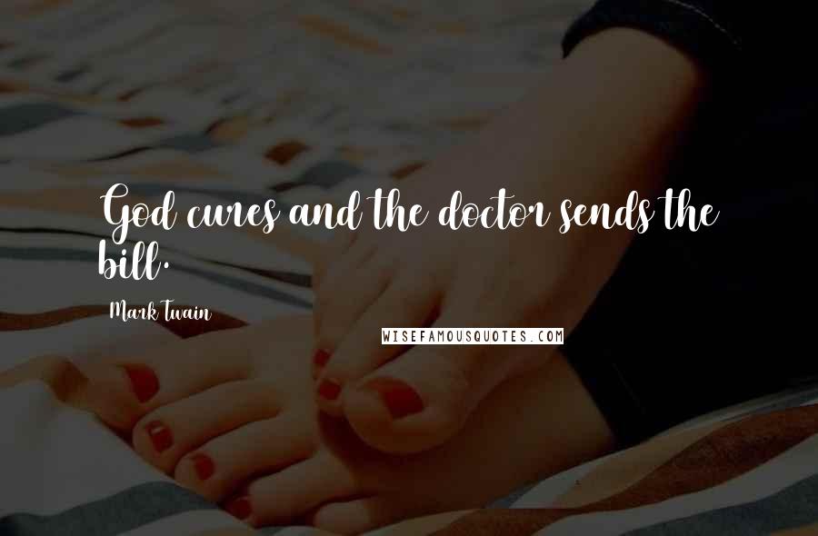 Mark Twain Quotes: God cures and the doctor sends the bill.