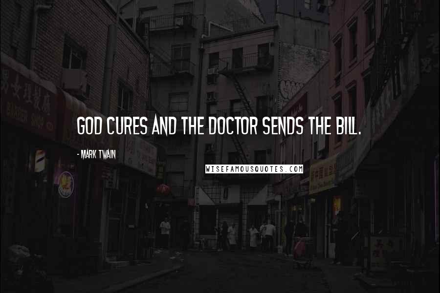Mark Twain Quotes: God cures and the doctor sends the bill.