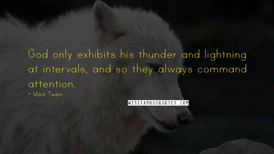 Mark Twain Quotes: God only exhibits his thunder and lightning at intervals, and so they always command attention.