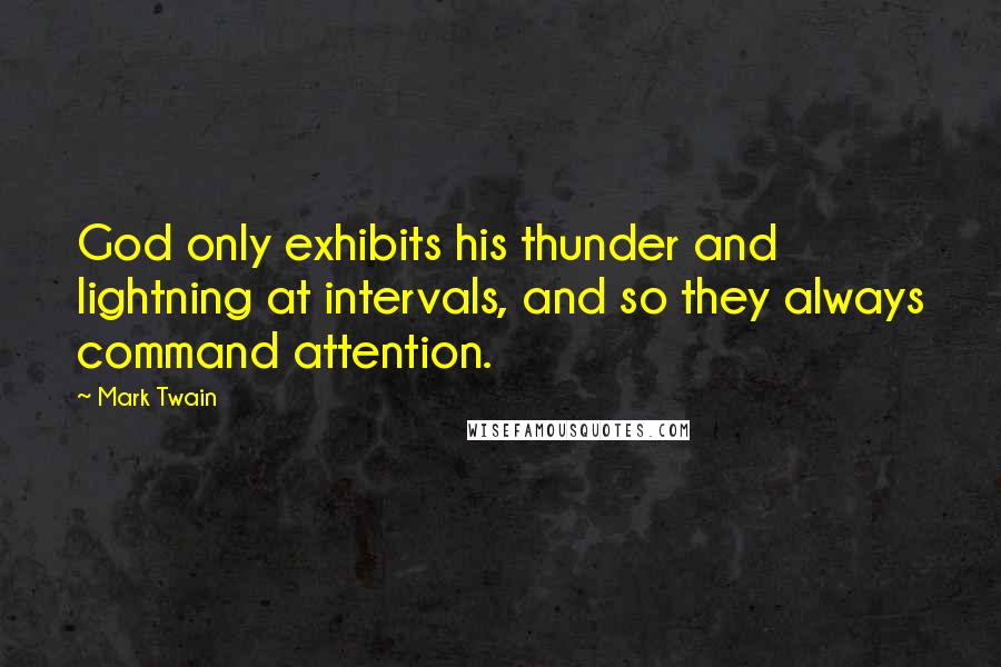 Mark Twain Quotes: God only exhibits his thunder and lightning at intervals, and so they always command attention.
