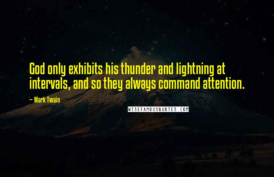 Mark Twain Quotes: God only exhibits his thunder and lightning at intervals, and so they always command attention.