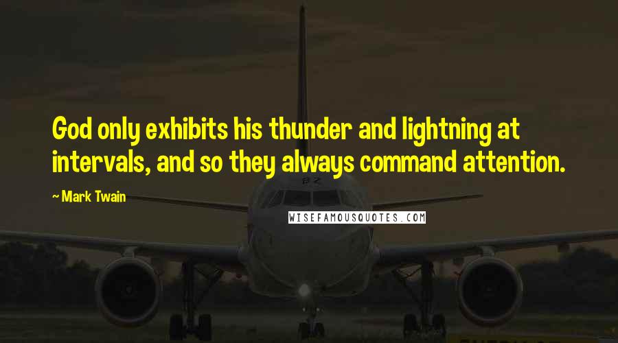 Mark Twain Quotes: God only exhibits his thunder and lightning at intervals, and so they always command attention.