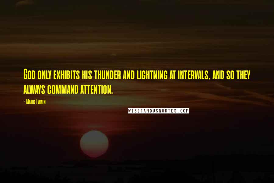 Mark Twain Quotes: God only exhibits his thunder and lightning at intervals, and so they always command attention.