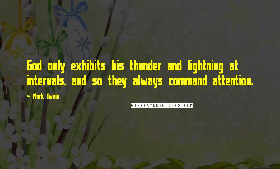 Mark Twain Quotes: God only exhibits his thunder and lightning at intervals, and so they always command attention.