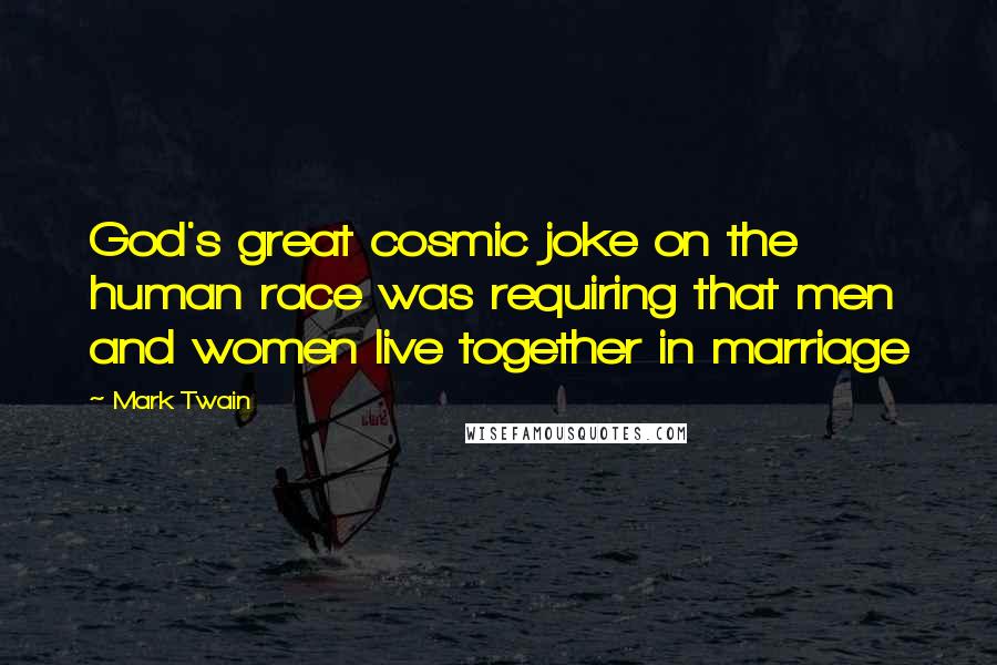 Mark Twain Quotes: God's great cosmic joke on the human race was requiring that men and women live together in marriage