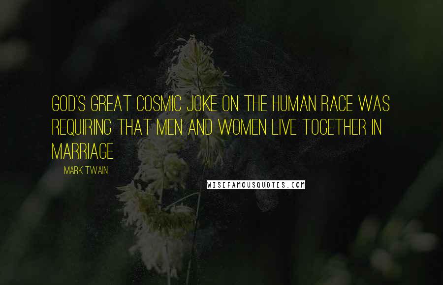 Mark Twain Quotes: God's great cosmic joke on the human race was requiring that men and women live together in marriage