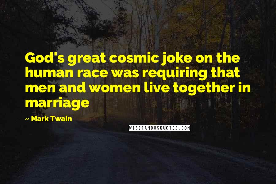 Mark Twain Quotes: God's great cosmic joke on the human race was requiring that men and women live together in marriage