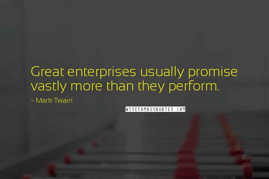 Mark Twain Quotes: Great enterprises usually promise vastly more than they perform.