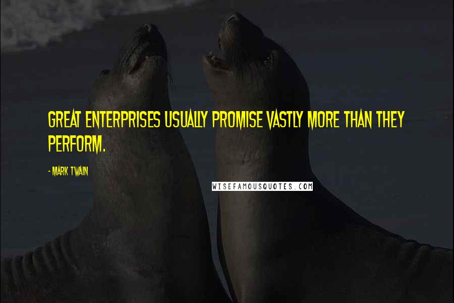 Mark Twain Quotes: Great enterprises usually promise vastly more than they perform.