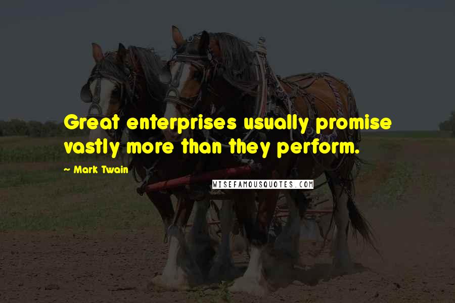 Mark Twain Quotes: Great enterprises usually promise vastly more than they perform.