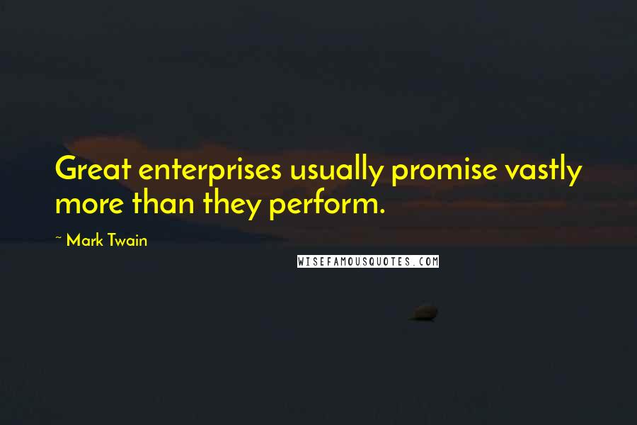 Mark Twain Quotes: Great enterprises usually promise vastly more than they perform.