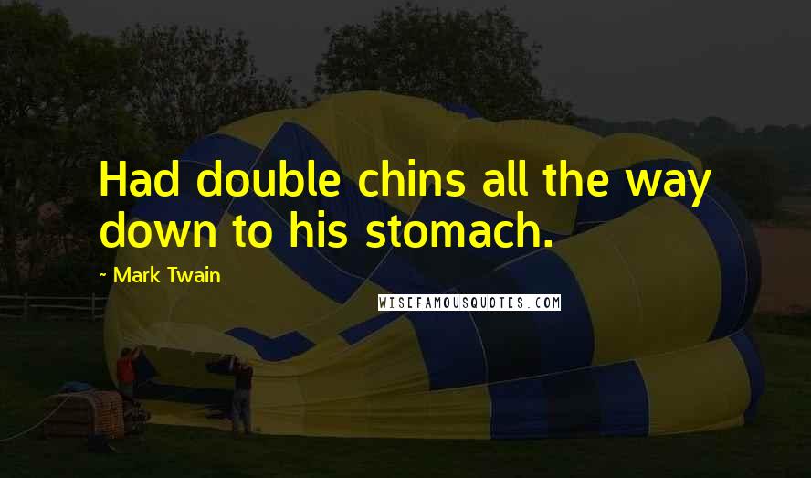 Mark Twain Quotes: Had double chins all the way down to his stomach.