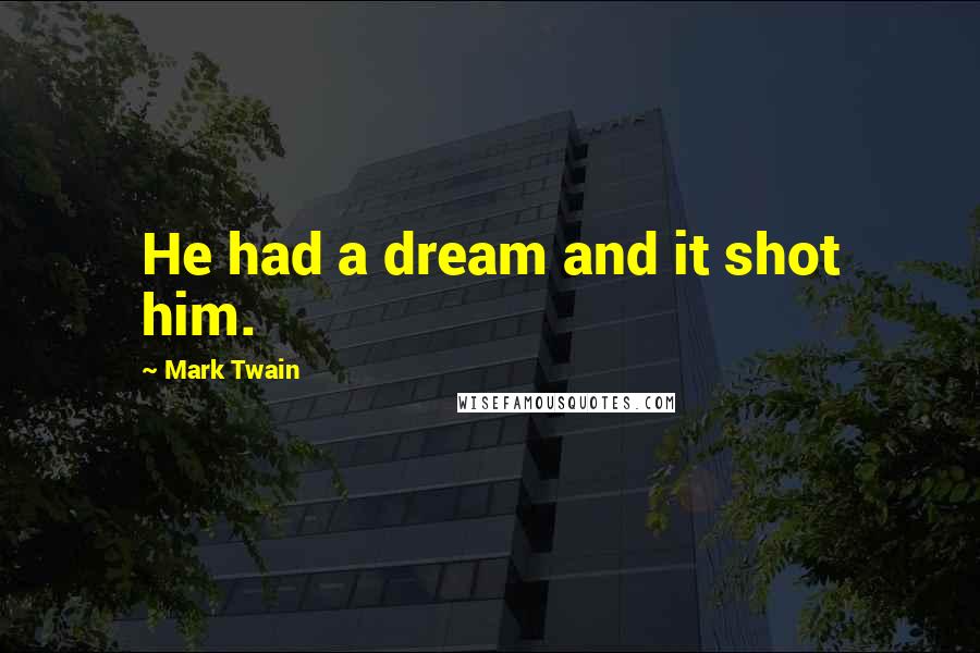 Mark Twain Quotes: He had a dream and it shot him.