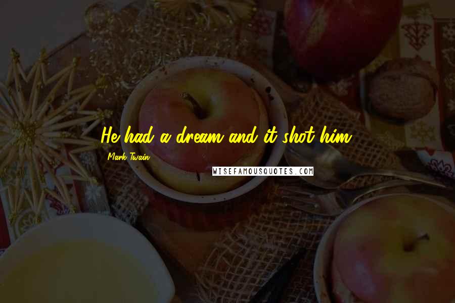 Mark Twain Quotes: He had a dream and it shot him.
