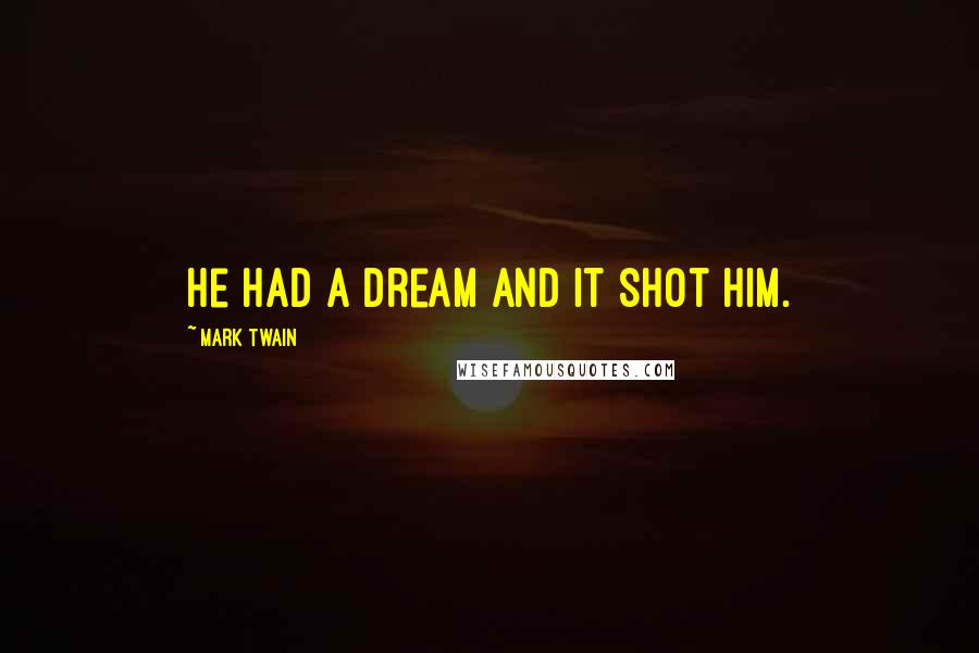 Mark Twain Quotes: He had a dream and it shot him.