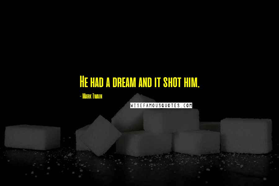 Mark Twain Quotes: He had a dream and it shot him.