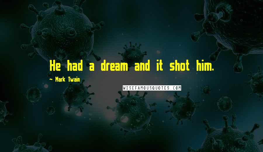 Mark Twain Quotes: He had a dream and it shot him.