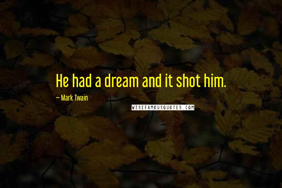 Mark Twain Quotes: He had a dream and it shot him.