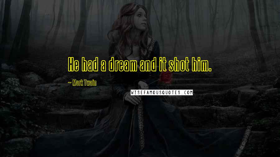 Mark Twain Quotes: He had a dream and it shot him.