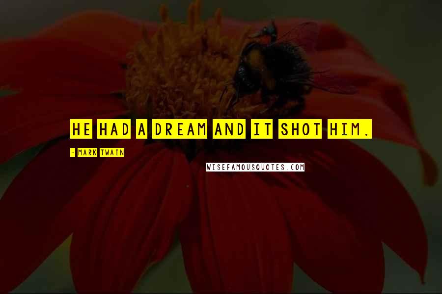 Mark Twain Quotes: He had a dream and it shot him.
