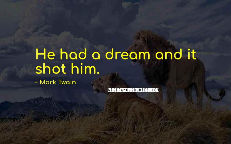 Mark Twain Quotes: He had a dream and it shot him.