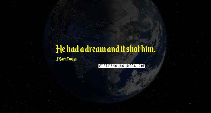 Mark Twain Quotes: He had a dream and it shot him.