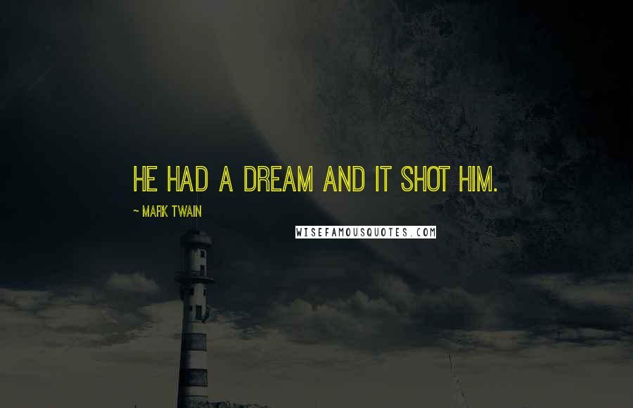 Mark Twain Quotes: He had a dream and it shot him.