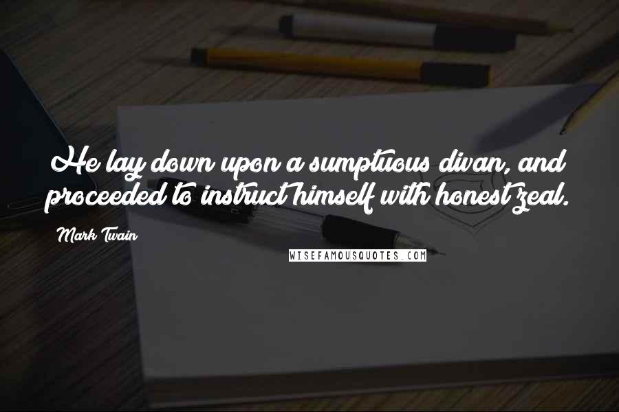 Mark Twain Quotes: He lay down upon a sumptuous divan, and proceeded to instruct himself with honest zeal.