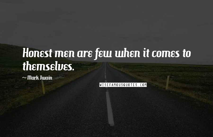 Mark Twain Quotes: Honest men are few when it comes to themselves.