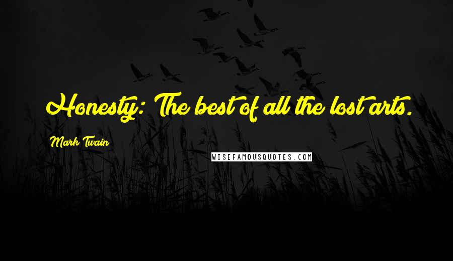 Mark Twain Quotes: Honesty: The best of all the lost arts.