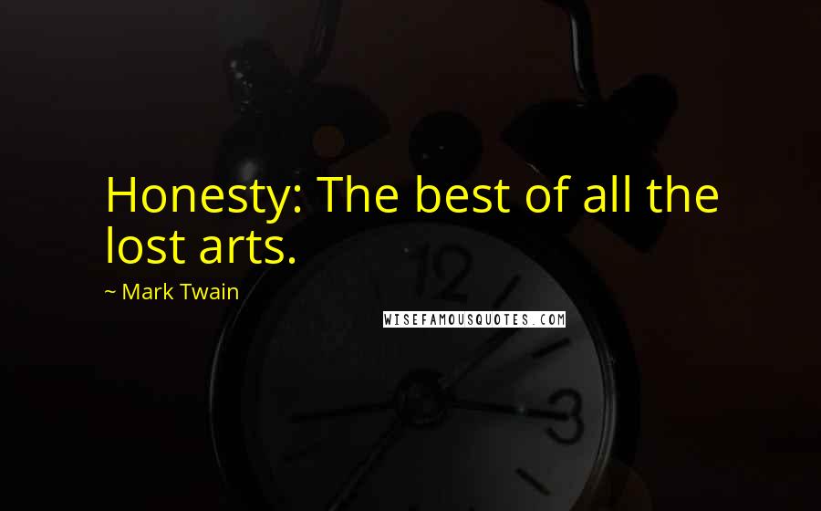 Mark Twain Quotes: Honesty: The best of all the lost arts.