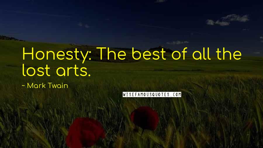Mark Twain Quotes: Honesty: The best of all the lost arts.