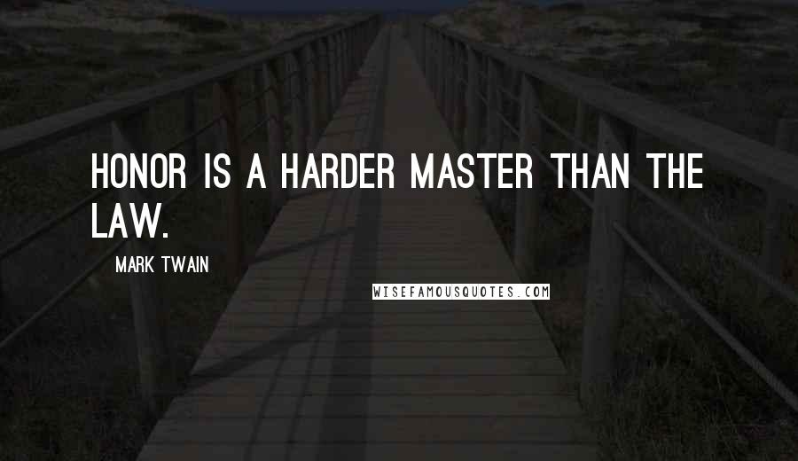 Mark Twain Quotes: Honor is a harder master than the law.