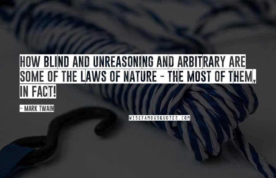 Mark Twain Quotes: How blind and unreasoning and arbitrary are some of the laws of nature - the most of them, in fact!