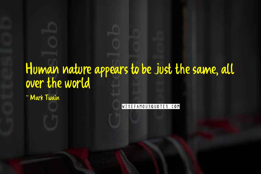 Mark Twain Quotes: Human nature appears to be just the same, all over the world