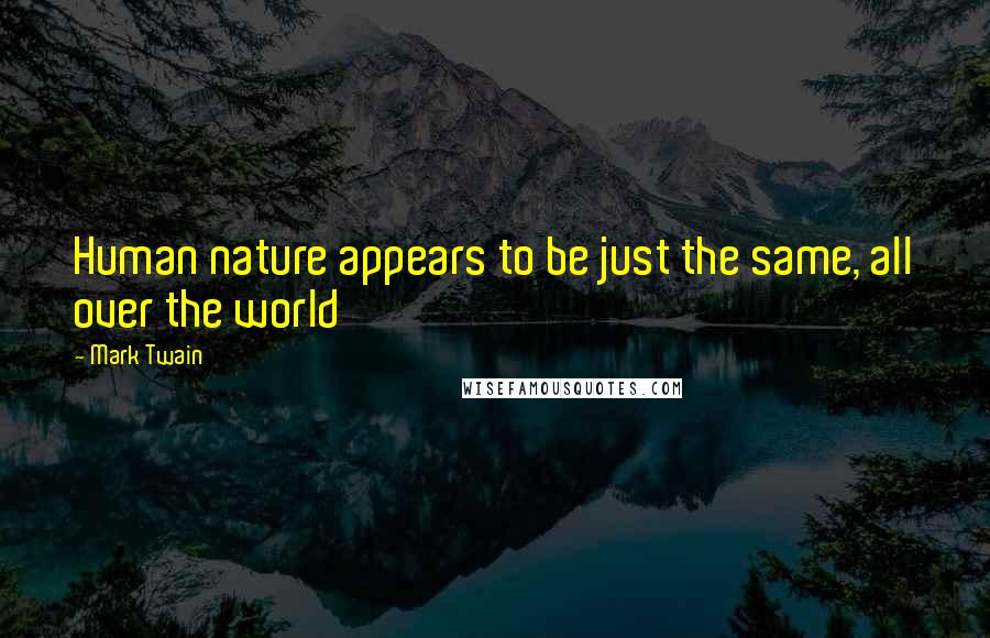 Mark Twain Quotes: Human nature appears to be just the same, all over the world
