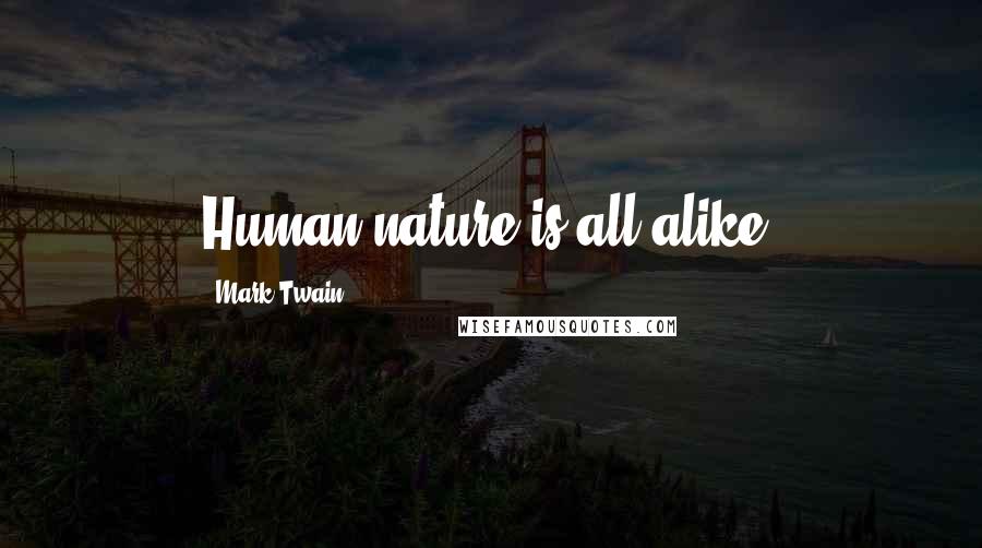 Mark Twain Quotes: Human nature is all alike.