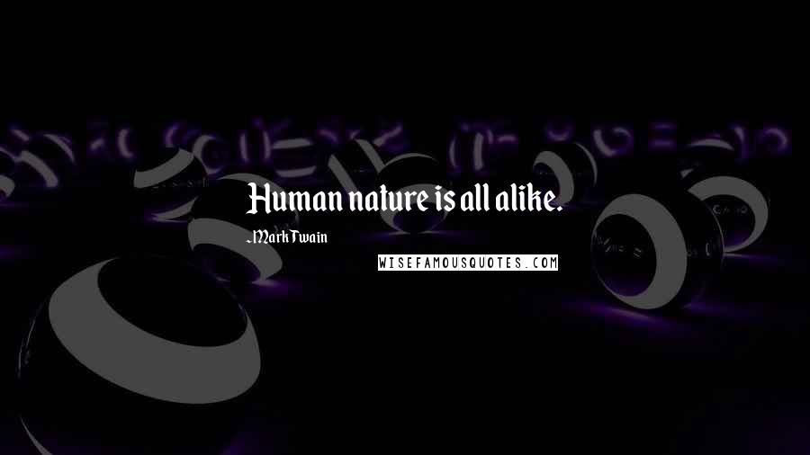 Mark Twain Quotes: Human nature is all alike.