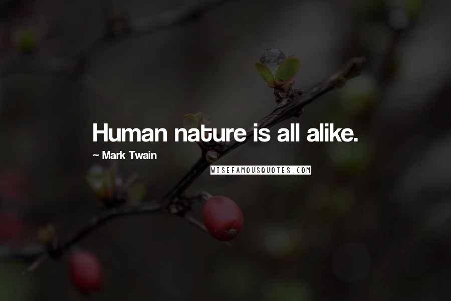 Mark Twain Quotes: Human nature is all alike.