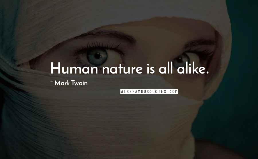 Mark Twain Quotes: Human nature is all alike.