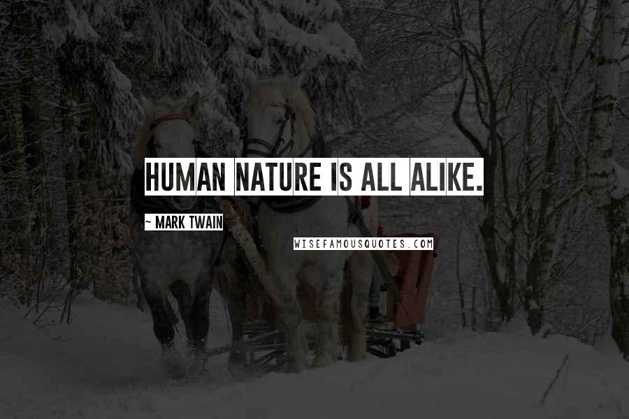 Mark Twain Quotes: Human nature is all alike.