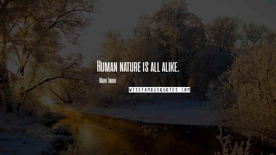 Mark Twain Quotes: Human nature is all alike.