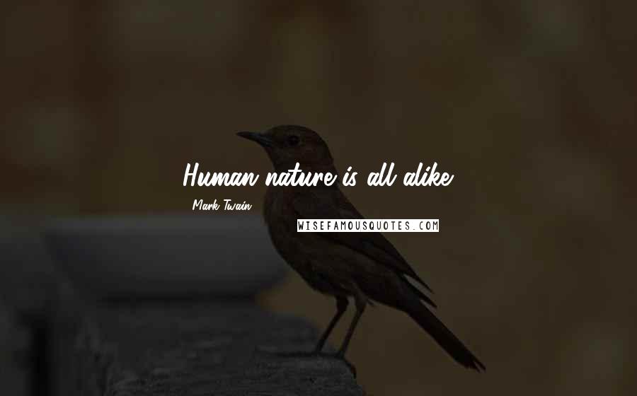 Mark Twain Quotes: Human nature is all alike.