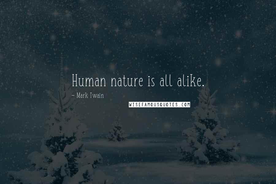 Mark Twain Quotes: Human nature is all alike.