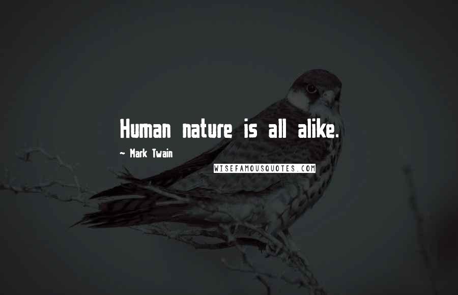 Mark Twain Quotes: Human nature is all alike.