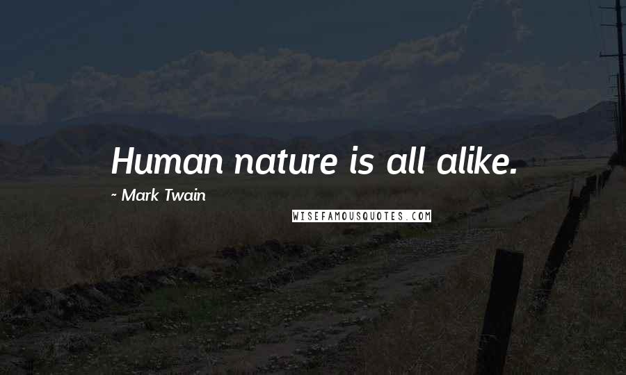 Mark Twain Quotes: Human nature is all alike.