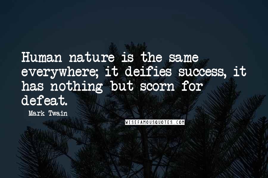 Mark Twain Quotes: Human nature is the same everywhere; it deifies success, it has nothing but scorn for defeat.